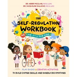 The Self-Regulation Workbook for 3 to 5 Year Olds: Play-Based and Creative Activities to Build Coping Skills and Handle Big Emotions