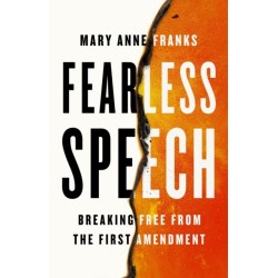 Fearless Speech: Breaking Free from the First Amendment