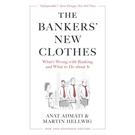The Bankers’ New Clothes: What’s Wrong with Banking and What to Do about It - New and Expanded Edition