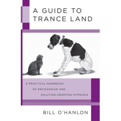 A Guide to Trance Land: A Practical Handbook of Ericksonian and Solution-Oriented Hypnosis