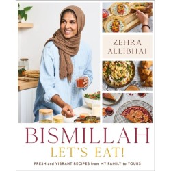 Bismillah, Let's Eat!: Fresh and Vibrant Recipes from my Family to Yours