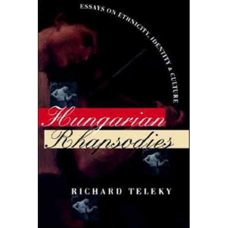 Hungarian Rhapsodies: Essays on Ethnicity, Identity, and Culture