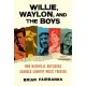 Willie, Waylon, and the Boys: How Nashville Outsiders Changed Country Music Forever
