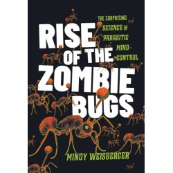 Rise of the Zombie Bugs: The Surprising Science of Parasitic Mind-Control
