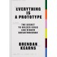Everything is a Prototype: The Secret to Bold Ideas, Bigger Bets, and Creative Breakthroughs