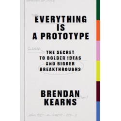 Everything is a Prototype: The Secret to Bold Ideas, Bigger Bets, and Creative Breakthroughs