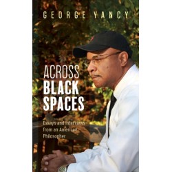 Across Black Spaces: Essays and Interviews from an American Philosopher