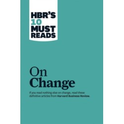 HBR's 10 Must Reads on Change Management (including featured article "Leading Change," by John P. Kotter)