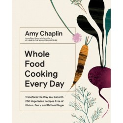 Whole Food Cooking Every Day: Transform the Way You Eat with 250 Vegetarian Recipes Free of Gluten, Dairy, and Refined Sugar