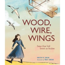 Wood, Wire, Wings: Emma Lilian Todd Invents an Airplane