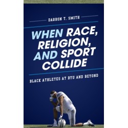 When Race, Religion, and Sport Collide: Black Athletes at BYU and Beyond