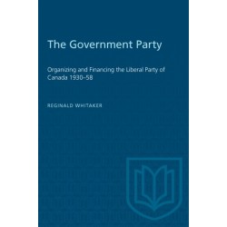 The Government Party: Organizing and Financing the Liberal Party of Canada 1930-58