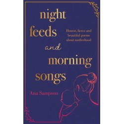 Night Feeds and Morning Songs: Honest, fierce and beautiful poems about motherhood