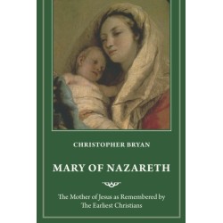 Mary of Nazareth: The Mother of Jesus as Remembered by the Earliest Christians