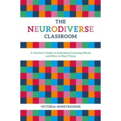 The Neurodiverse Classroom: A Teacher's Guide to Individual Learning Needs and How to Meet Them
