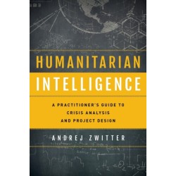 Humanitarian Intelligence: A Practitioner's Guide to Crisis Analysis and Project Design