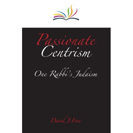 Passionate Centrism: One Rabbi's Judaism
