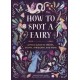 How to Spot a Fairy: A Field Guide to Sprites, Sylphs, Spriggans, and More