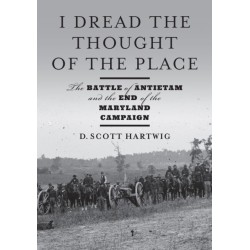 I Dread the Thought of the Place: The Battle of Antietam and the End of the Maryland Campaign