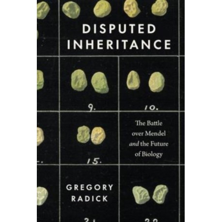 Disputed Inheritance: The Battle over Mendel and the Future of Biology