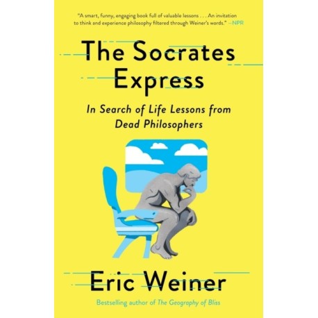 The Socrates Express: In Search of Life Lessons from Dead Philosophers