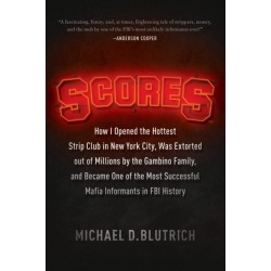 Scores: How I Opened the Hottest Strip Club in New York City, Was Extorted out of Millions by the Gambino Family, and Became One of the Most Successful Mafia Informants
