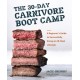 The 30-Day Carnivore Boot Camp: A Beginner’s Guide to Successfully Doing an All-Meat Lifestyle
