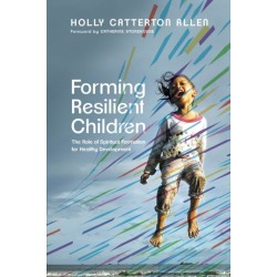 Forming Resilient Children – The Role of Spiritual Formation for Healthy Development: The Role of Spiritual Formation for Healthy Development