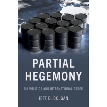Partial Hegemony: Oil Politics and International Order