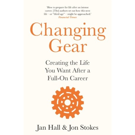 Changing Gear: Creating the Life You Want After a Full On Career
