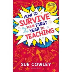 How to Survive Your First Year in Teaching: Fourth edition, fully updated for the Early Career Framework