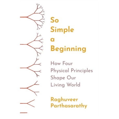 So Simple a Beginning: How Four Physical Principles Shape Our Living World