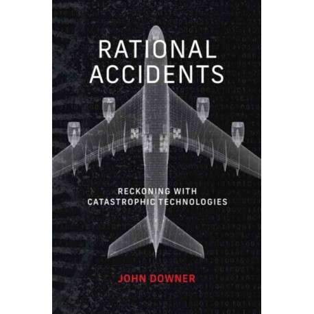 Rational Accidents: Reckoning with Catastrophic Technologies