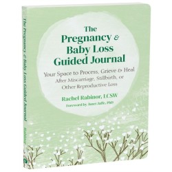 The Pregnancy and Baby Loss Guided Journal: Your Space to Process, Grieve, and Heal After Miscarriage, Stillbirth, or Other Reproductive Loss