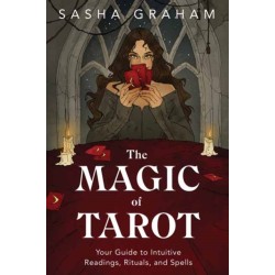 The Magic of Tarot: Your Guide to Intuitive Readings, Rituals, and Spells