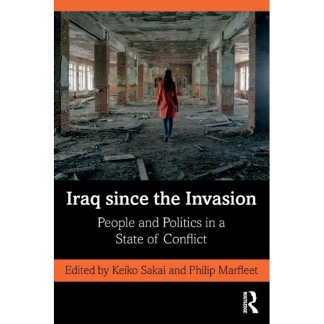 Iraq since the Invasion: People and Politics in a State of Conflict