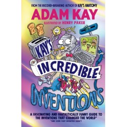 Kay’s Incredible Inventions: A fascinating and fantastically funny guide to inventions that changed the world (and some that definitely didn't)