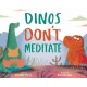 Dinos Don't Meditate