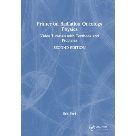Primer on Radiation Oncology Physics: Video Tutorials with Textbook and Problems