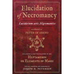 Elucidation of Necromancy: Lucidarium Artis Nigromantice, Attributed to Peter of Abano Including a New Translation of His Heptameron or Elements of Magic