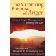 The Surprising Purpose of Anger: Beyond Anger Management: Finding the Gift
