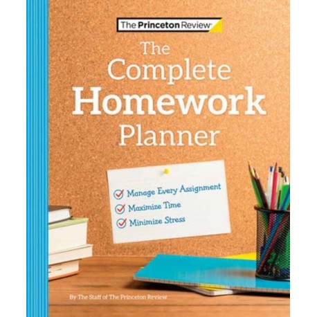 The Princeton Review Complete Homework Planner: How to Maximize Time, Minimize Stress, and Get Every Assignment Done
