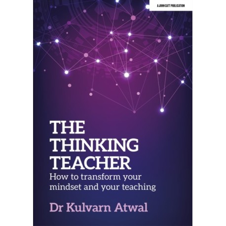 The Thinking Teacher: How to transform your mindset and your teaching
