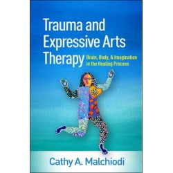 Trauma and Expressive Arts Therapy: Brain, Body, and Imagination in the Healing Process