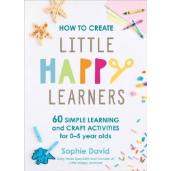 How to Create Little Happy Learners: 60 simple learning and craft activities for 0-5 year olds