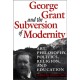 George Grant and the Subversion of Modernity: Art, Philosophy, Religion, Politics and Education