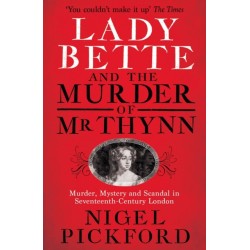 Lady Bette and the Murder of Mr Thynn: A Scandalous Story of Marriage and Betrayal in Restoration England