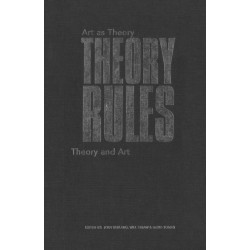 Theory Rules: Art As Theory / Theory As Art
