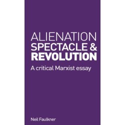 Alienation, Spectacle, and Revolution: A crirical Marxist essay