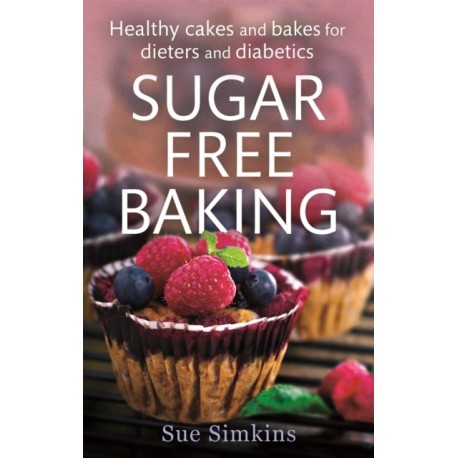 Sugar-Free Baking: Healthy cakes and bakes for dieters and diabetics